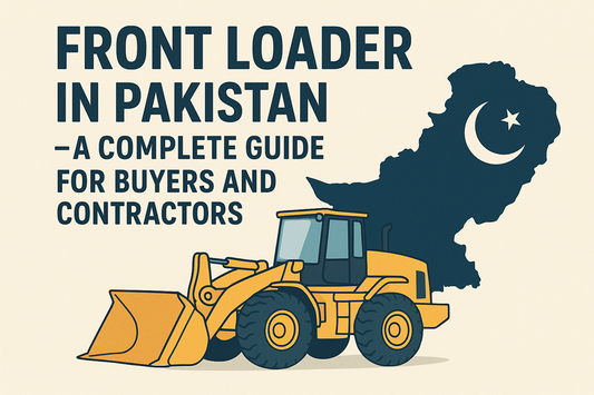 Front Loader in Pakistan – A Complete Guide for Buyers and Contractors