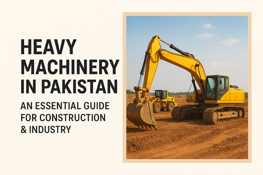 Heavy Machinery in Pakistan – An Essential Guide for Construction & Industry